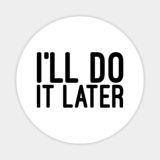 I'll Do It Later - Funny Sayings Magnet